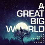 Is There Anybody Out There? A Great Big World album lyrics