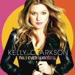 All I Ever Wanted Kelly Clarkson album lyrics