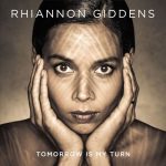 Tomorrow Is My Turn Rhiannon Giddens album lyrics