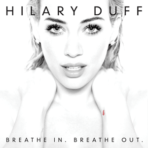 Breathe In. Breathe Out. Hilary Duff album lyrics